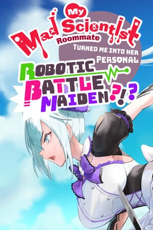 Download My Mad Scientist Roommate Turned Me Into Her Personal Robotic Battle Maiden?!?